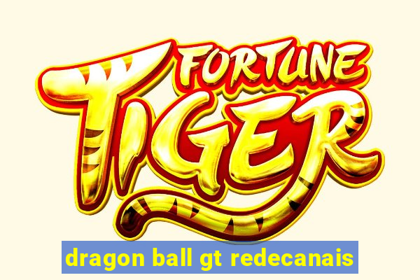 dragon ball gt redecanais